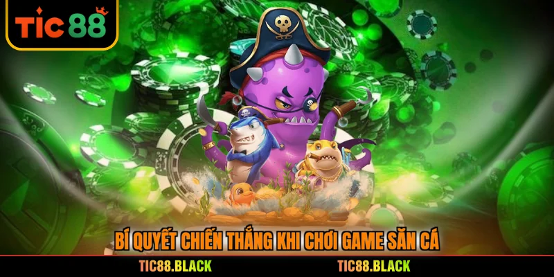 Bí quyết chiến thắng khi chơi game săn cá