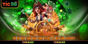 Nổ Hũ Kho Tàng Ngũ Long TIC88 - Bí Kíp Săn Jackpot
