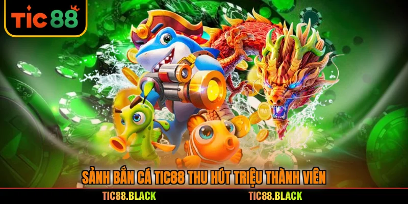 Sảnh bắn cá TIC88 thu hút triệu thành viên
