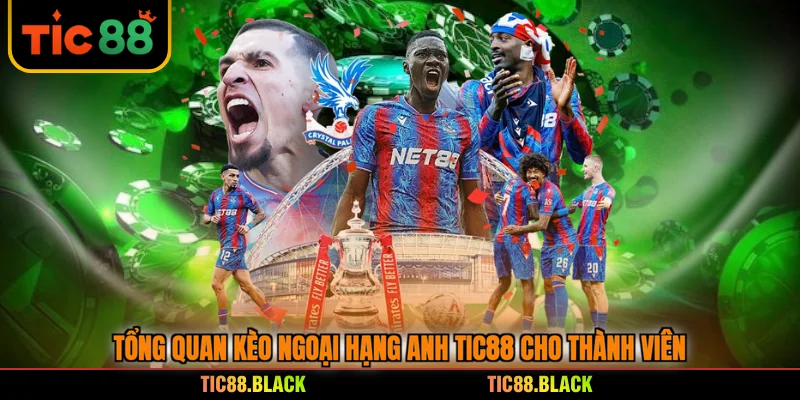 Tổng quan kèo ngoại hạng Anh TIC88 cho thành viên