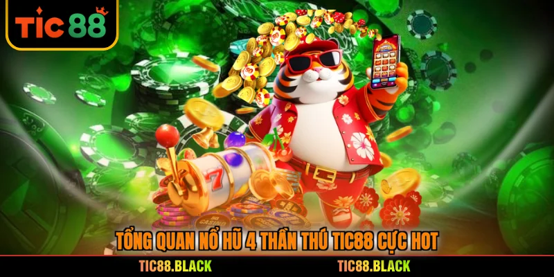 Tổng quan nổ hũ 4 Thần Thú TIC88 cực HOT